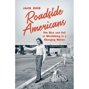 Roadside Americans: The Rise and Fall of Hitchhiking in a Changing Nation -- Jac